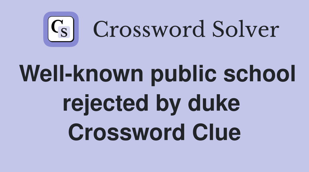 Well-known public school rejected by duke  Crossword Clue