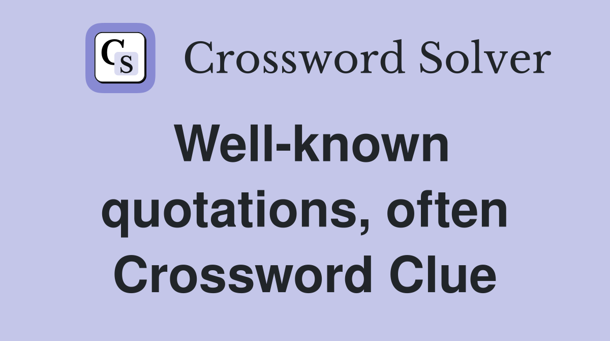 Well-known quotations, often Crossword Clue