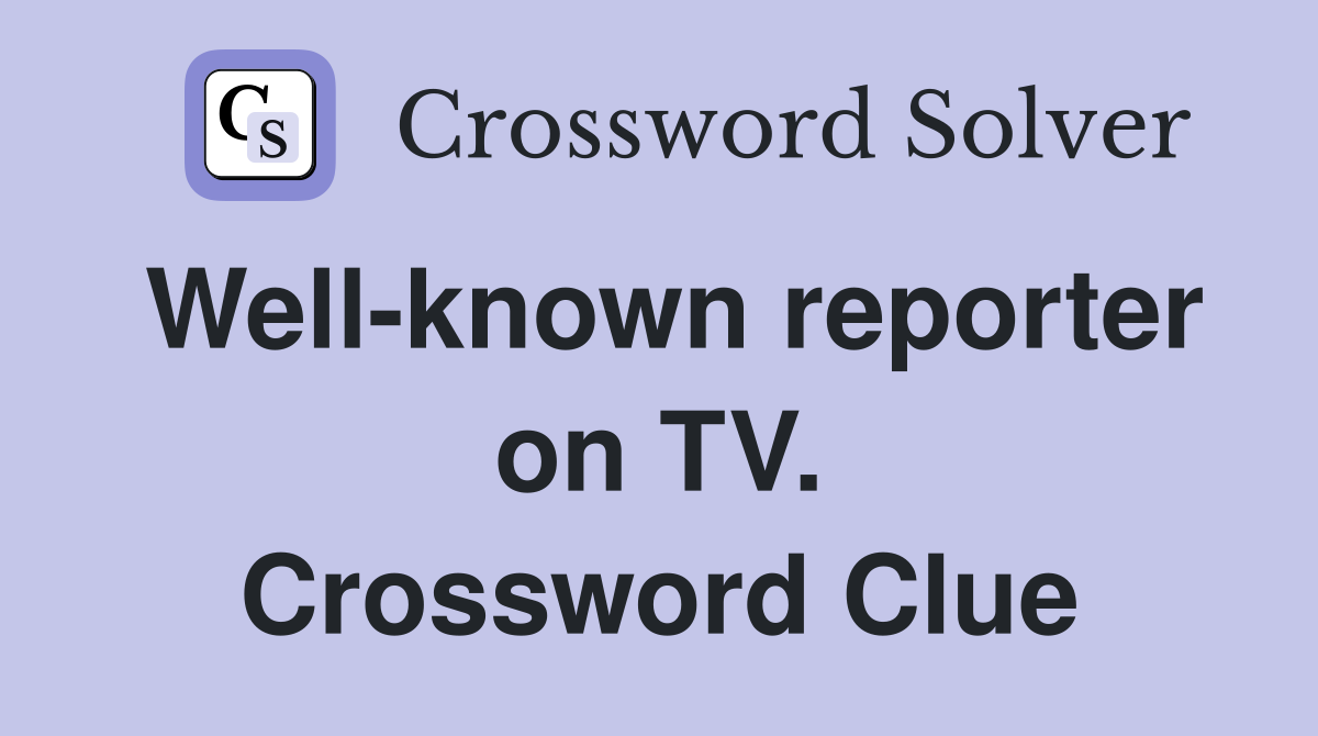 Well-known reporter on TV. Crossword Clue