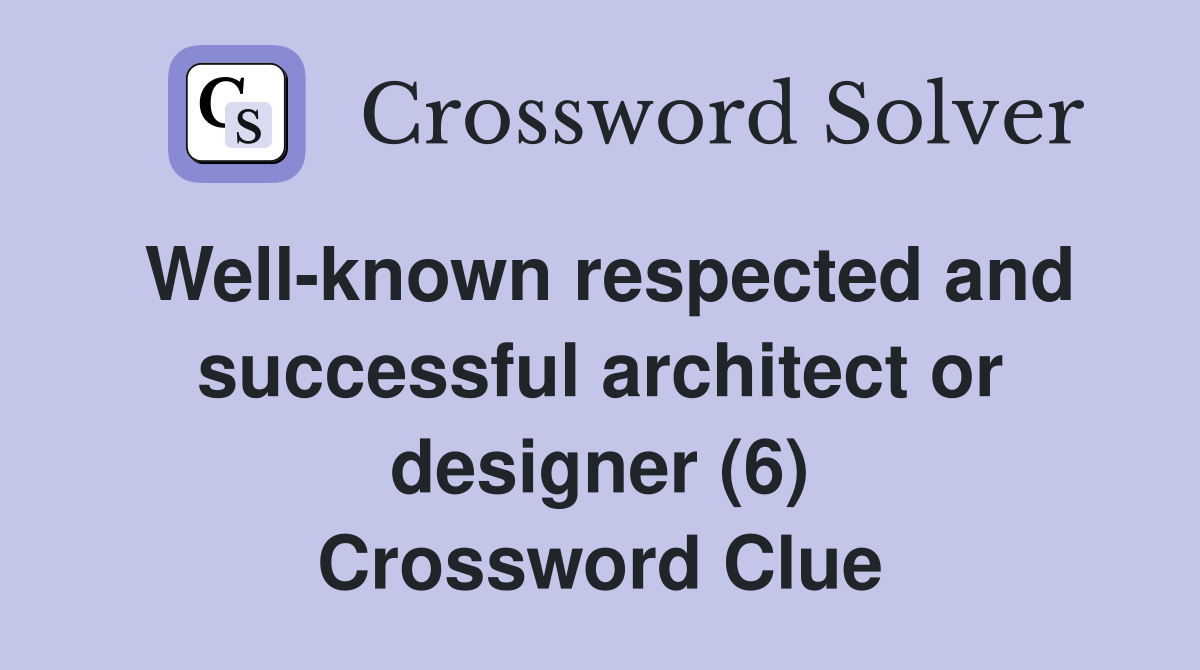 Well-known respected and successful architect or designer (6) Crossword Clue
