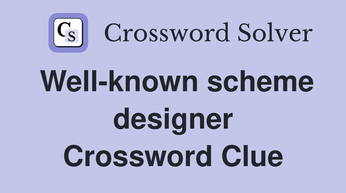 Well-known scheme designer Crossword Clue