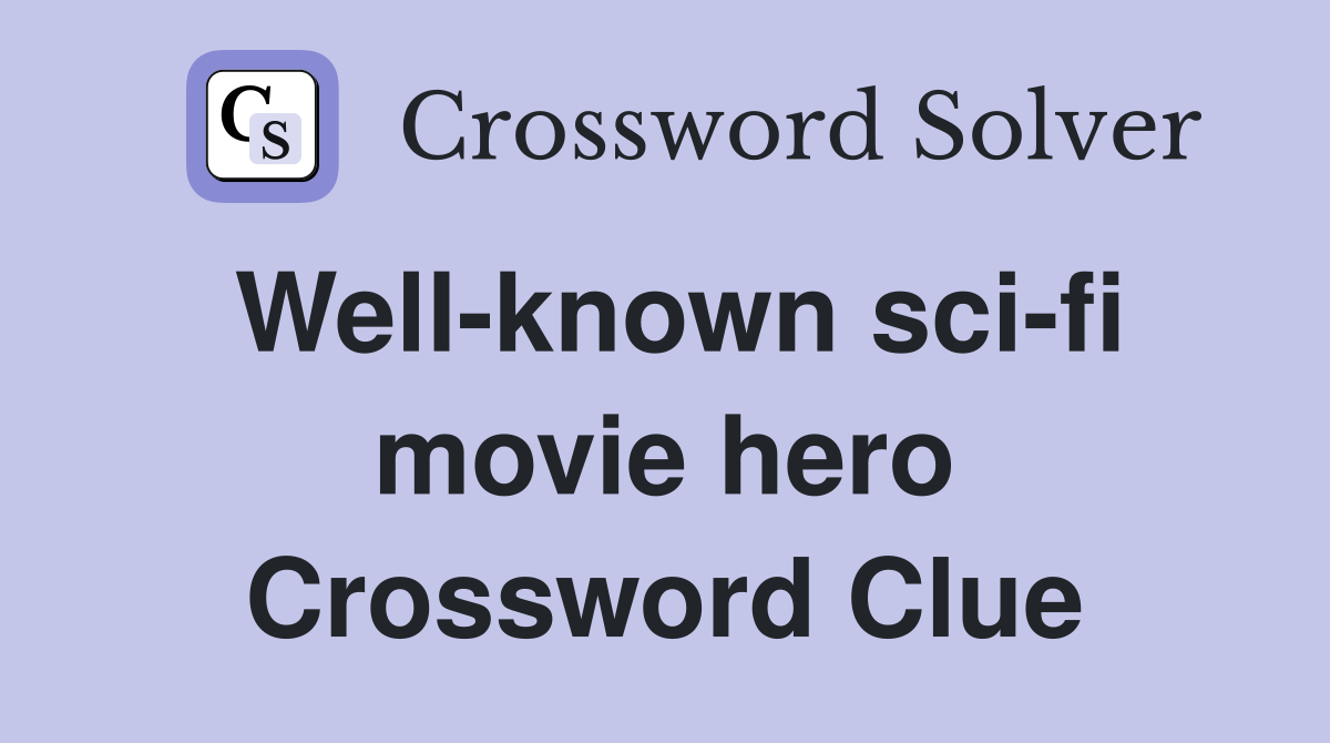 Well-known sci-fi movie hero Crossword Clue