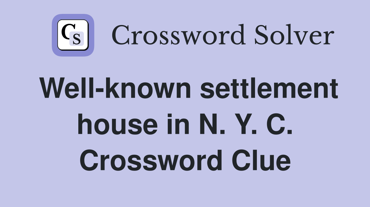 Well-known settlement house in N. Y. C. Crossword Clue