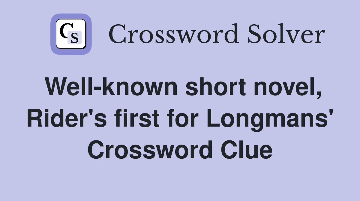 Well-known short novel, Rider's first for Longmans' Crossword Clue