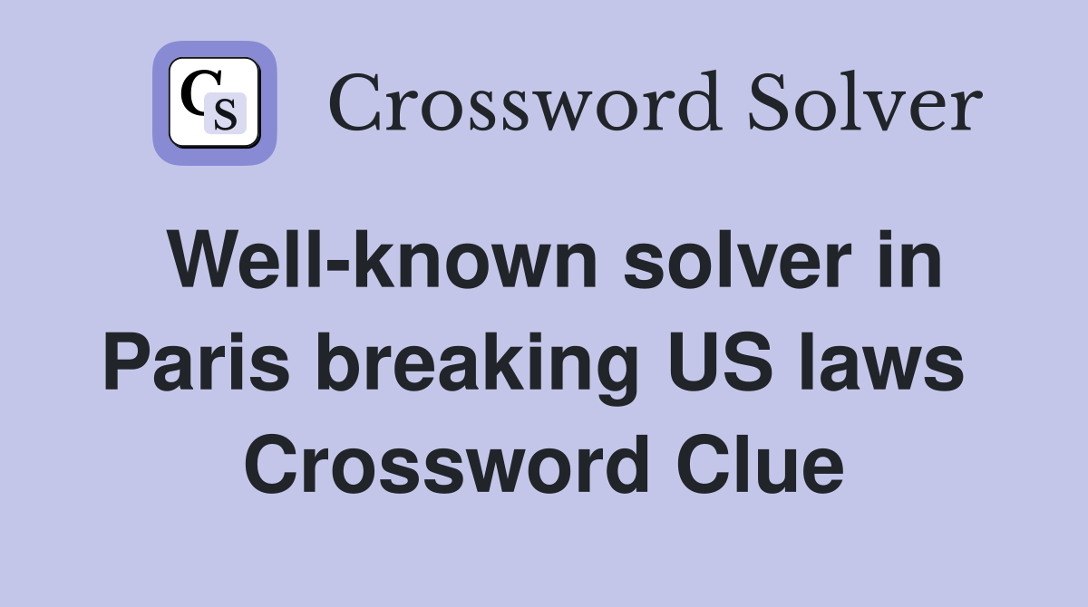 Well-known solver in Paris breaking US laws  Crossword Clue