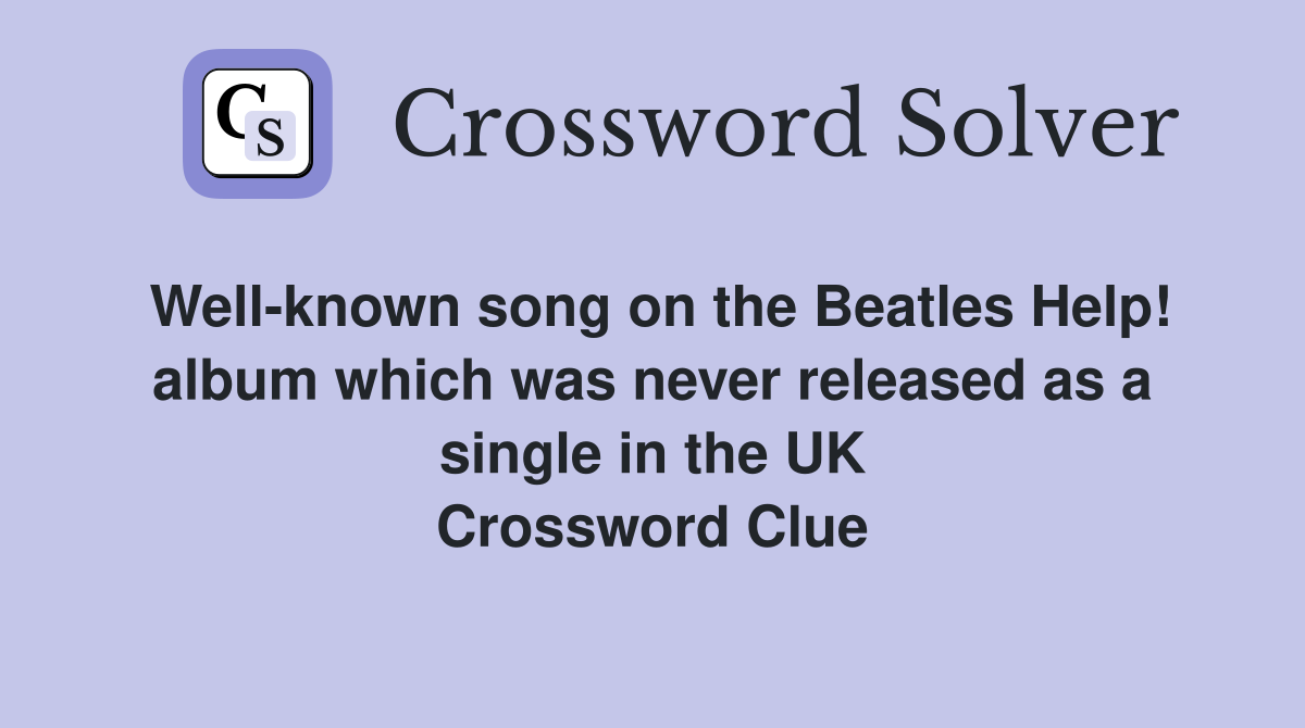 Well-known song on the Beatles Help! album which was never released as a single in the UK Crossword Clue
