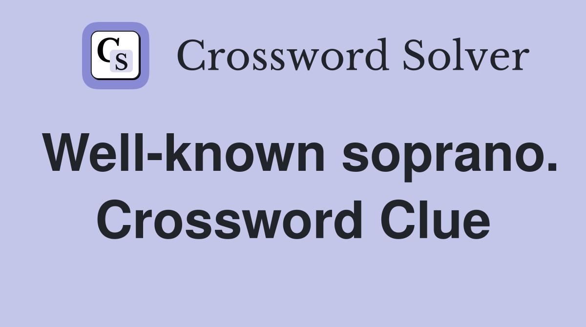 Well-known soprano. Crossword Clue