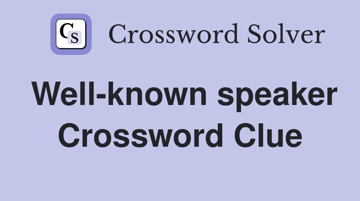 Well-known speaker Crossword Clue