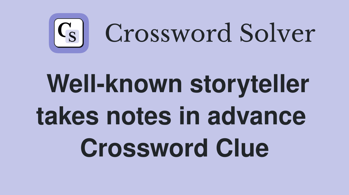 Well-known storyteller takes notes in advance  Crossword Clue