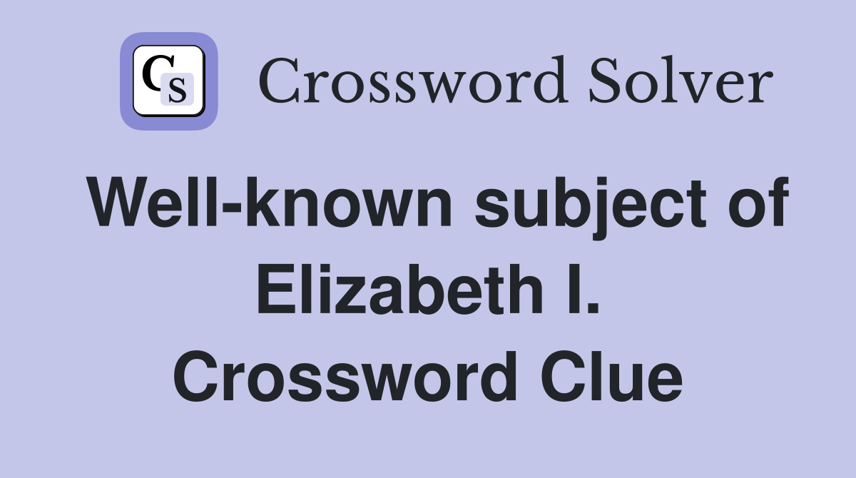Well-known subject of Elizabeth I. Crossword Clue