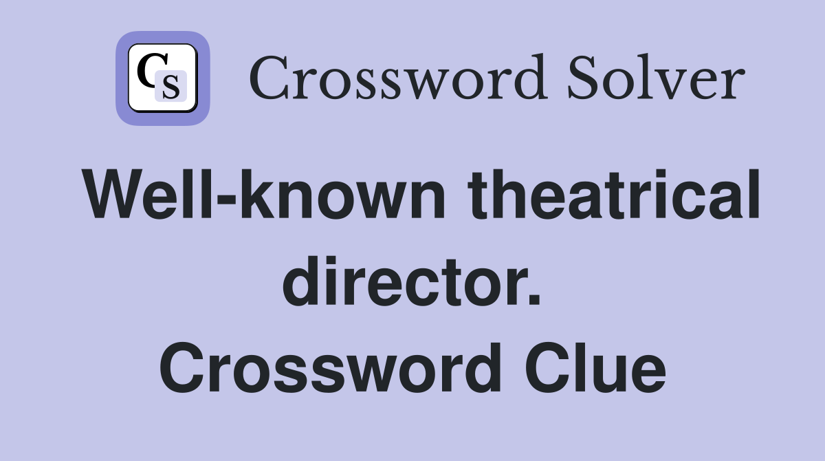 Well-known theatrical director. Crossword Clue