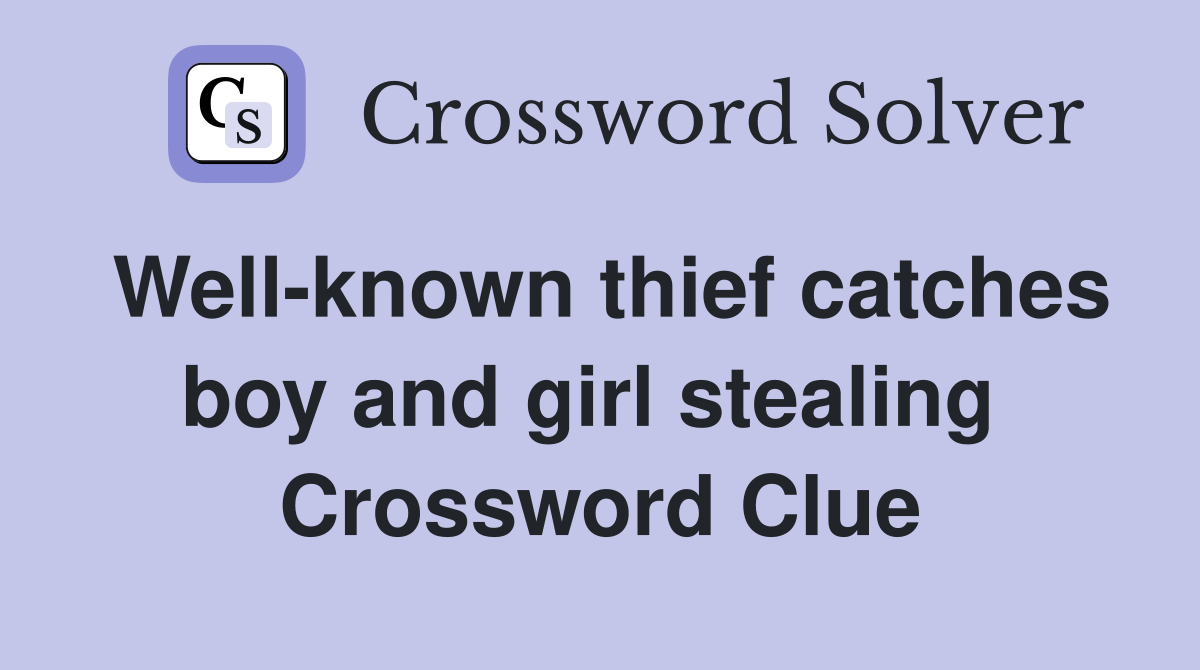Well-known thief catches boy and girl stealing  Crossword Clue