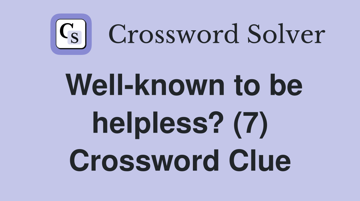Well-known to be helpless? (7) Crossword Clue