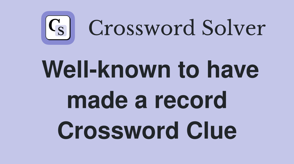 Well-known to have made a record Crossword Clue