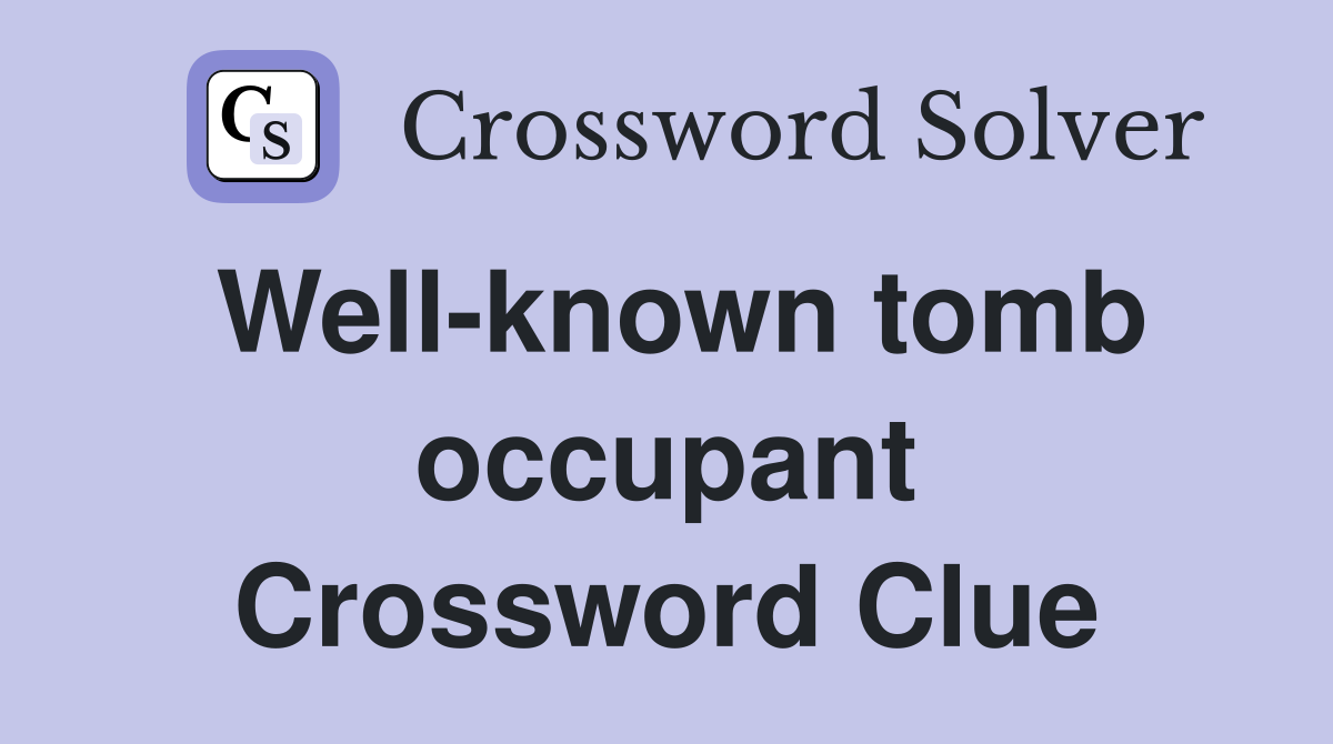 Well-known tomb occupant Crossword Clue
