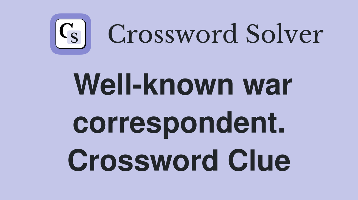 Well-known war correspondent. Crossword Clue