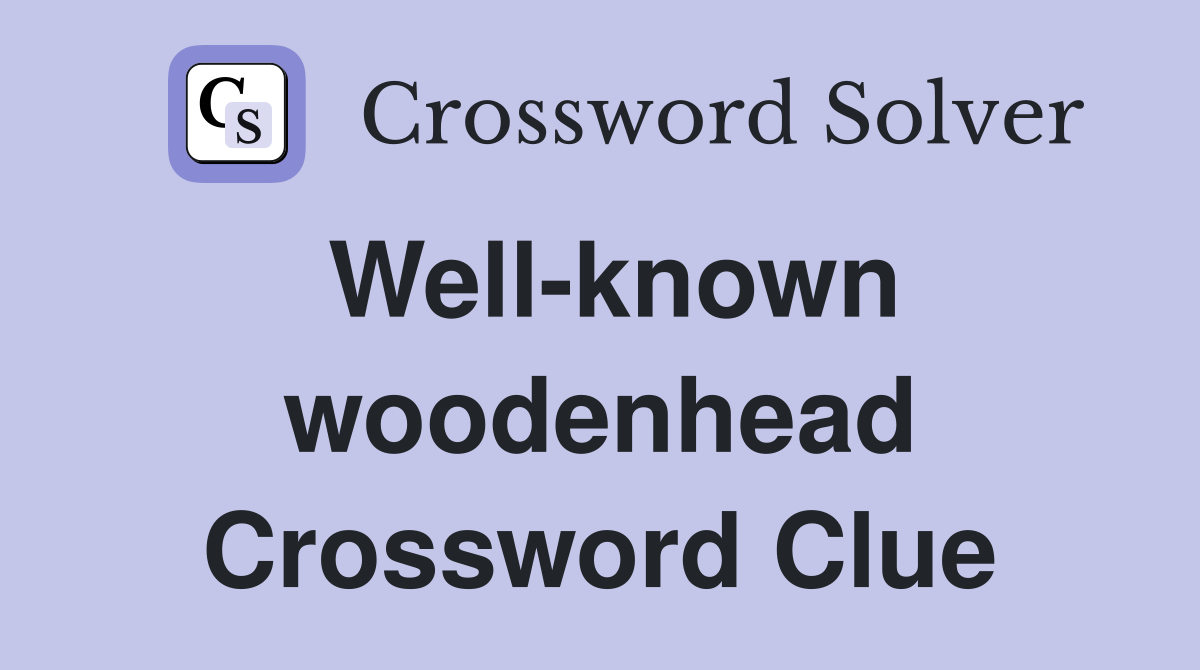 Well-known woodenhead Crossword Clue