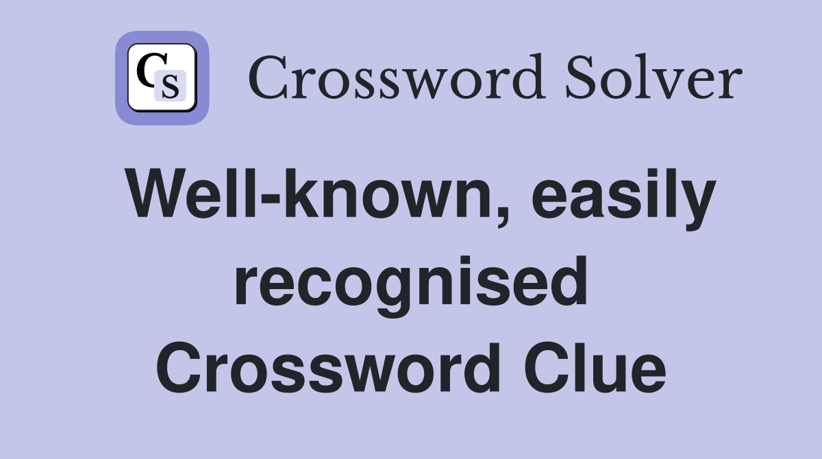 Well-known, easily recognised Crossword Clue
