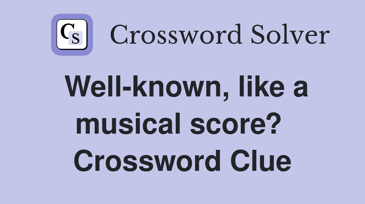 Well-known, like a musical score?  Crossword Clue