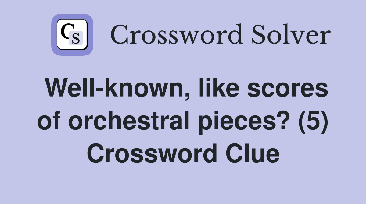 Well-known, like scores of orchestral pieces? (5) Crossword Clue