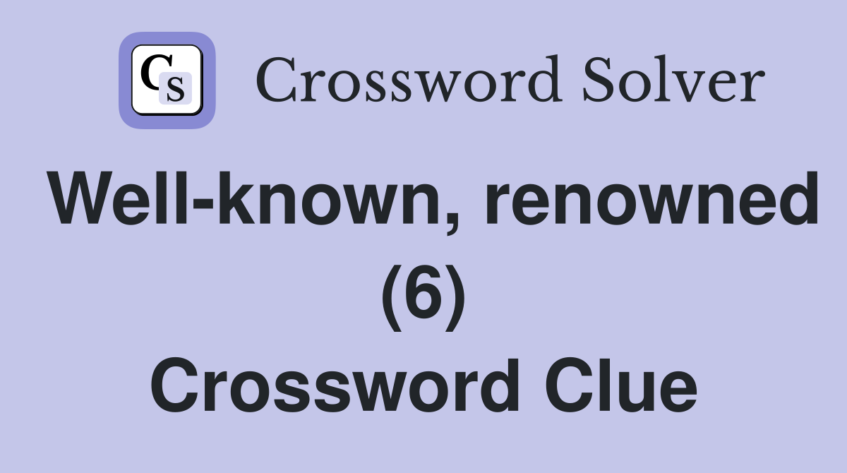 Well-known, renowned (6) Crossword Clue
