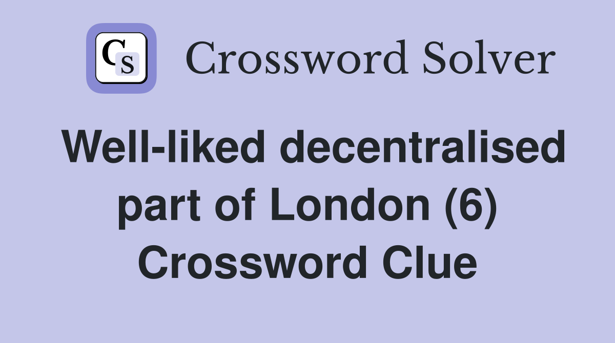 Well-liked decentralised part of London (6) Crossword Clue