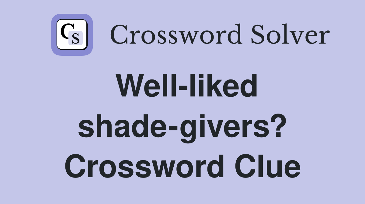 Well-liked shade-givers? Crossword Clue