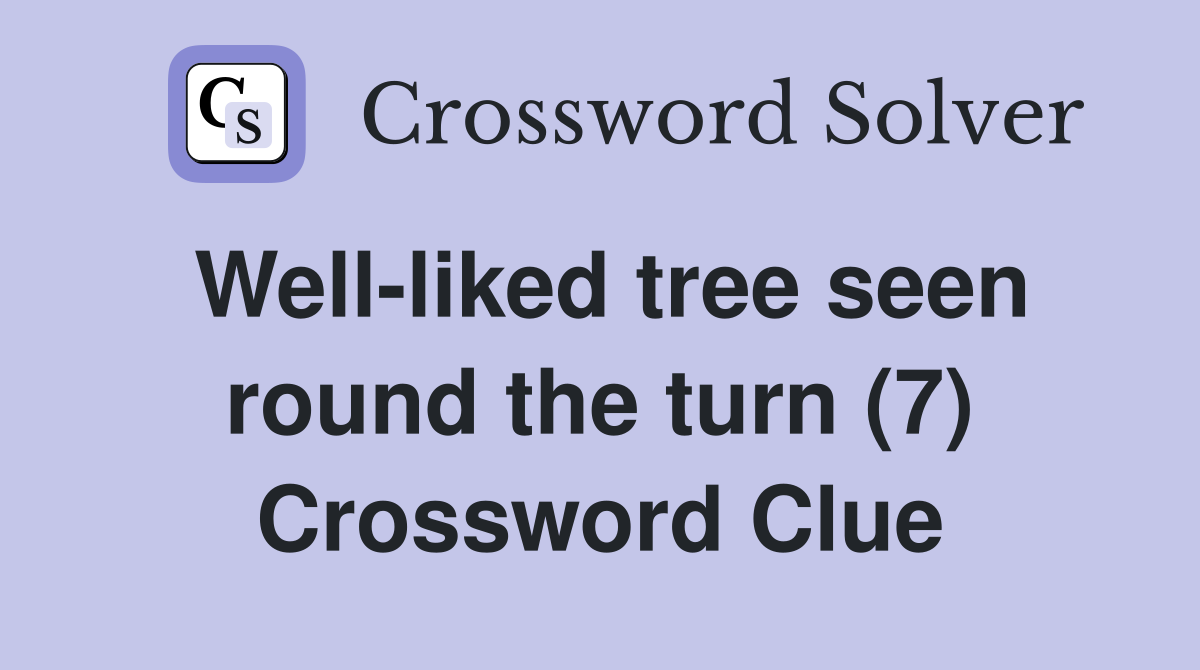 Well-liked tree seen round the turn (7) Crossword Clue