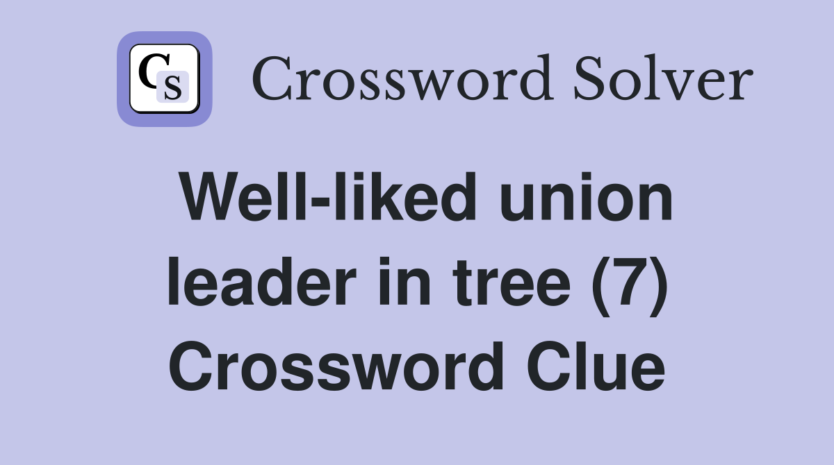 Well-liked union leader in tree (7) Crossword Clue