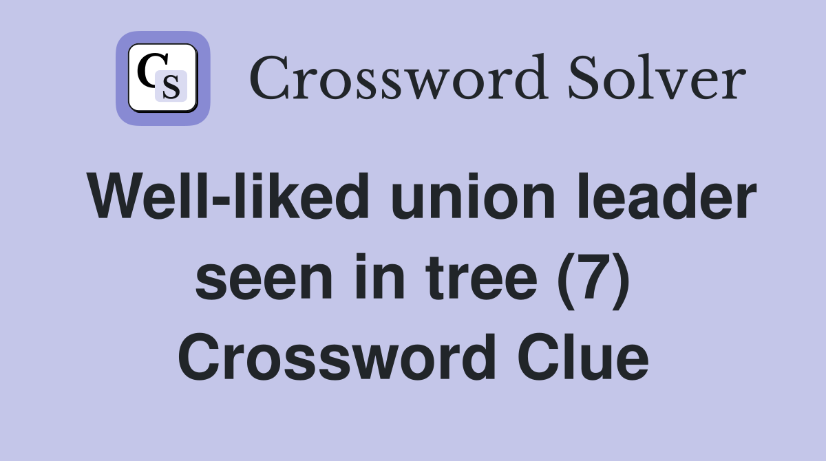Well-liked union leader seen in tree (7) Crossword Clue