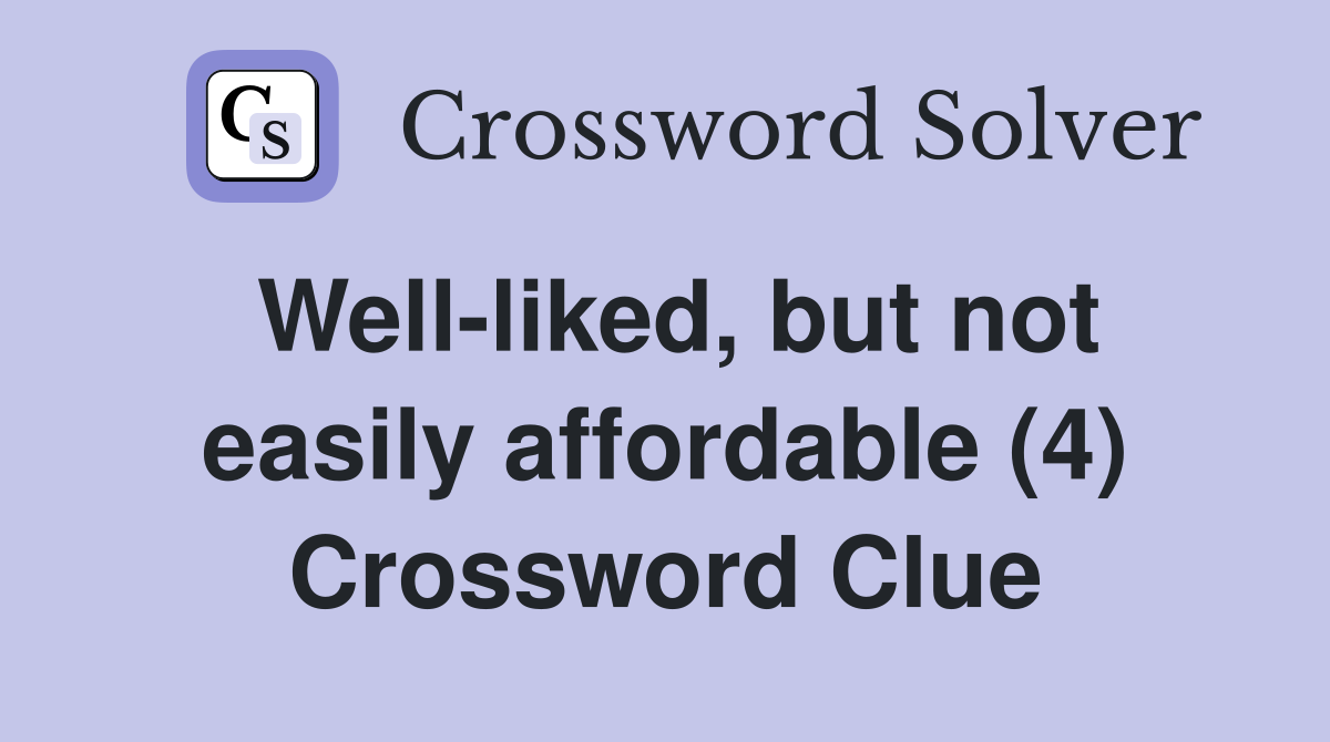 Well-liked, but not easily affordable (4) Crossword Clue