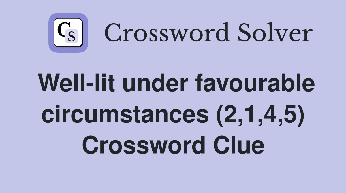 Well-lit under favourable circumstances (2,1,4,5) Crossword Clue