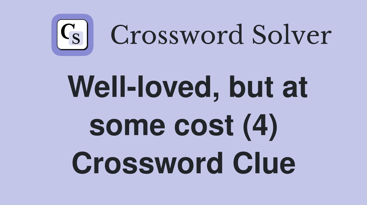 Well-loved, but at some cost (4) Crossword Clue
