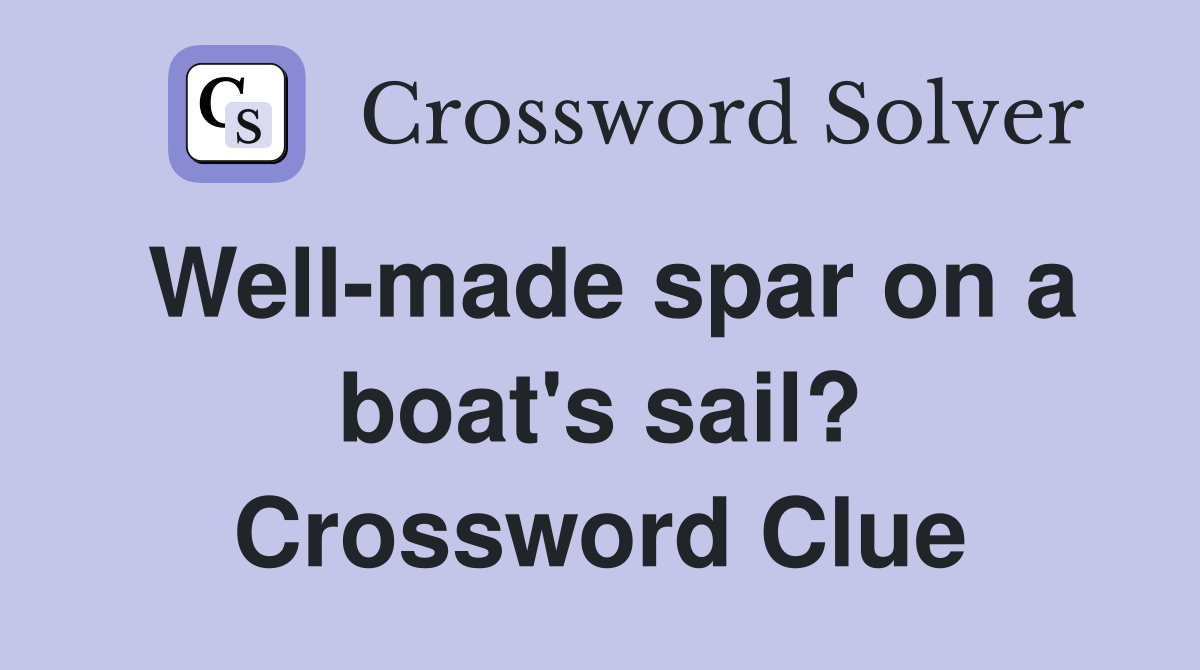 Well-made spar on a boat's sail? Crossword Clue