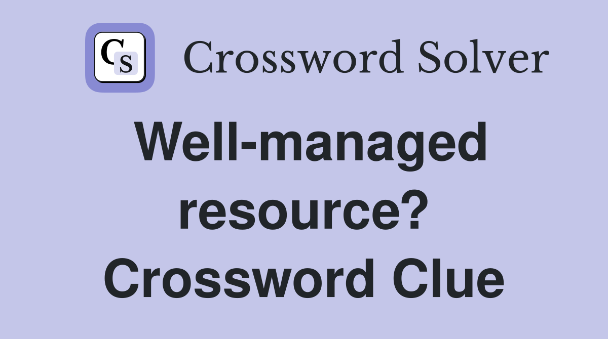 Well-managed resource? Crossword Clue