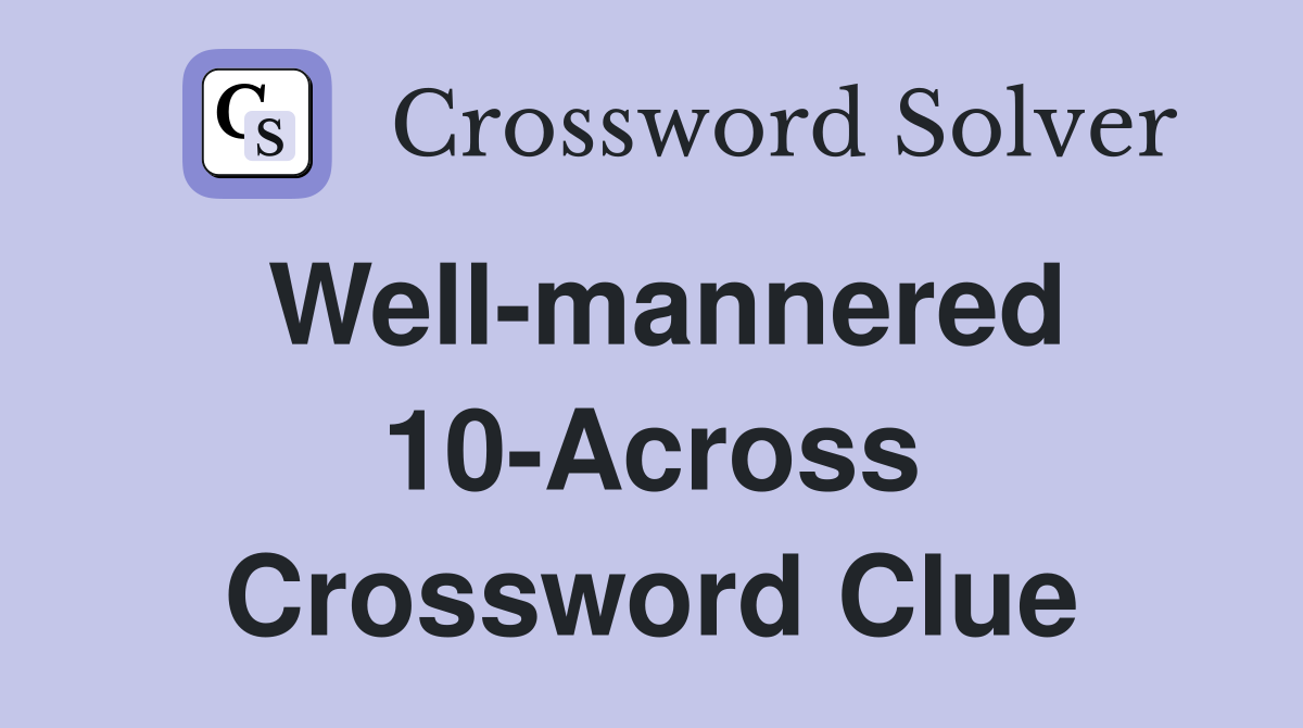 Well-mannered 10-Across Crossword Clue