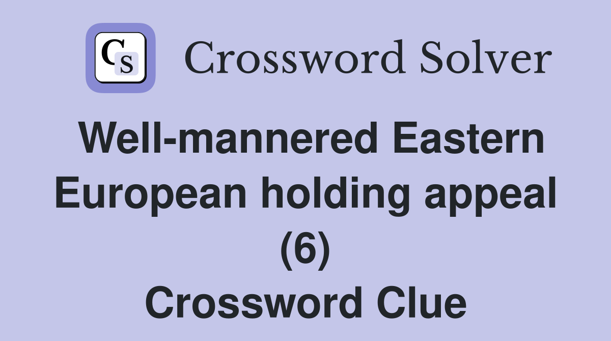 Well-mannered Eastern European holding appeal (6) Crossword Clue