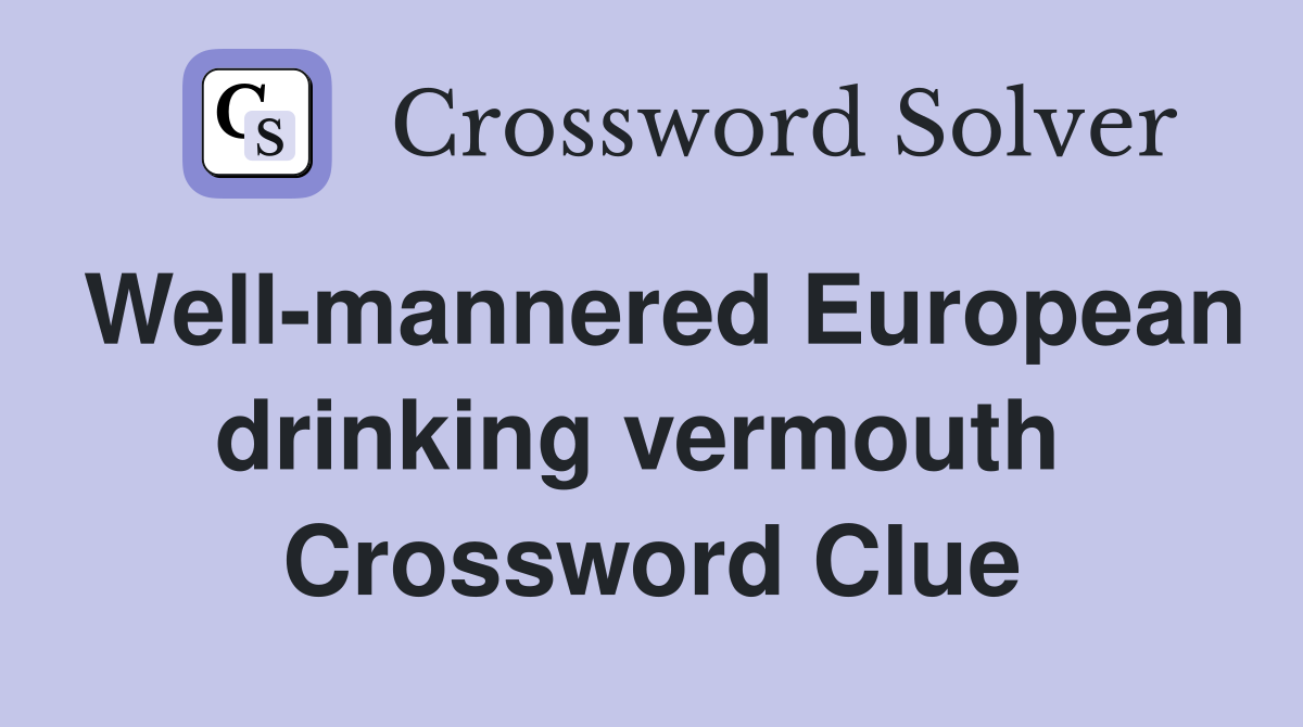 Well-mannered European drinking vermouth  Crossword Clue