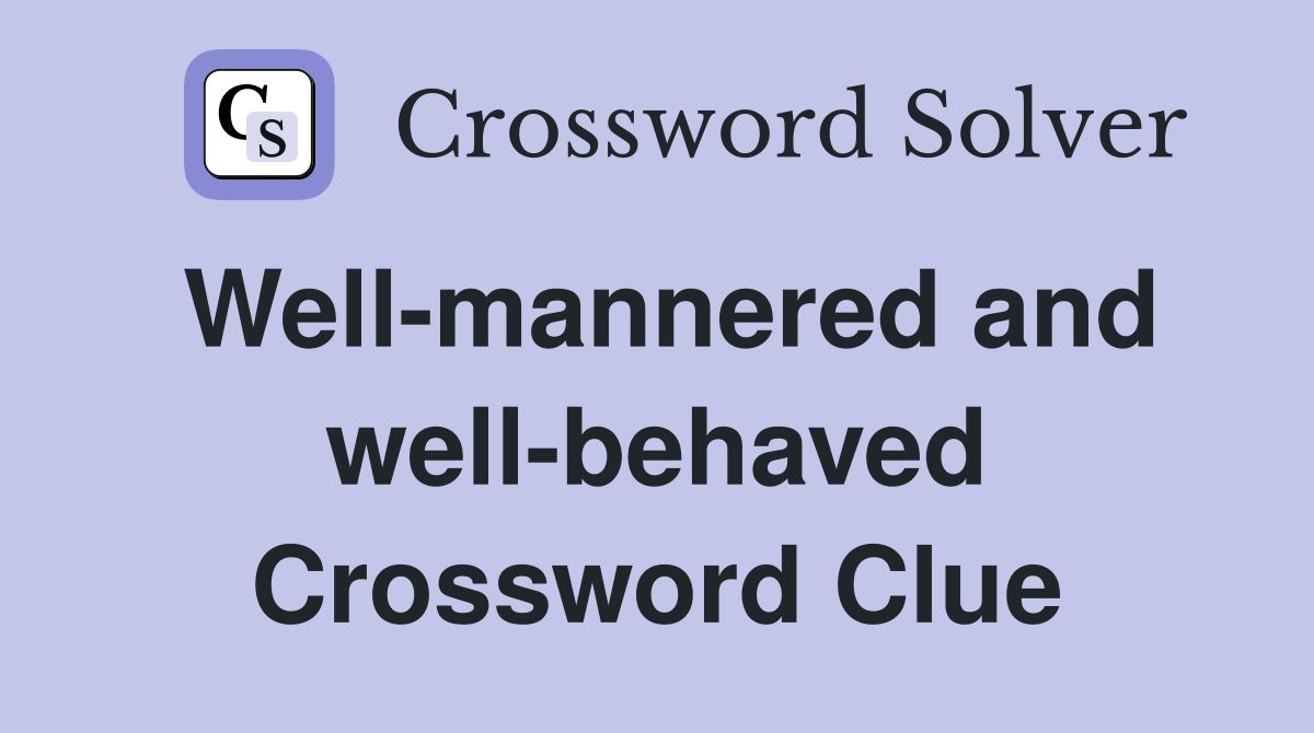 Well-mannered and well-behaved Crossword Clue