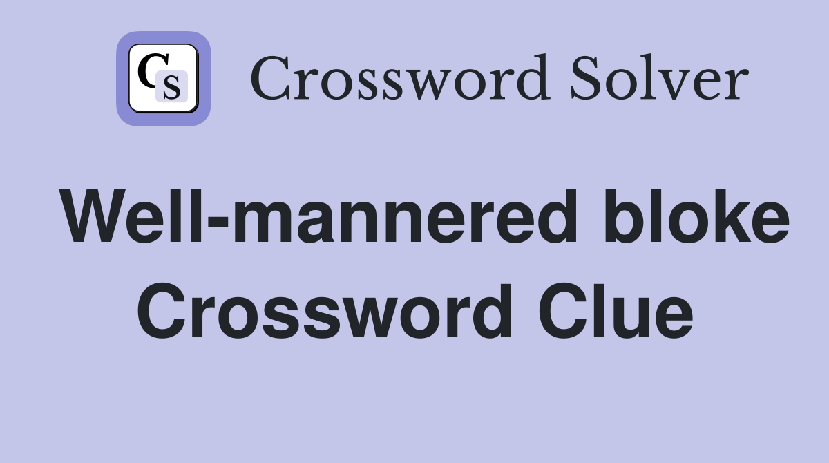 Well-mannered bloke Crossword Clue