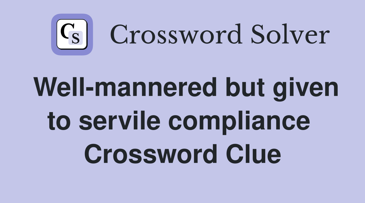 Well-mannered but given to servile compliance  Crossword Clue