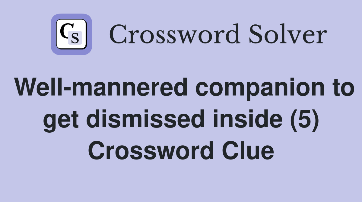 Well-mannered companion to get dismissed inside (5) Crossword Clue