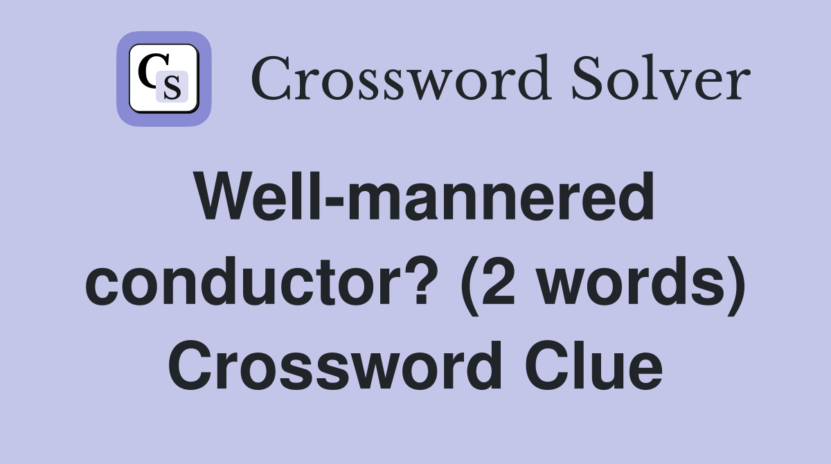 Well-mannered conductor? (2 words) Crossword Clue