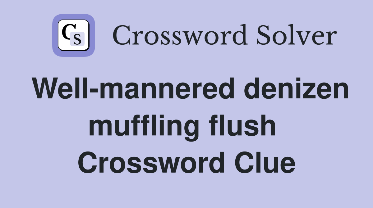 Well-mannered denizen muffling flush  Crossword Clue