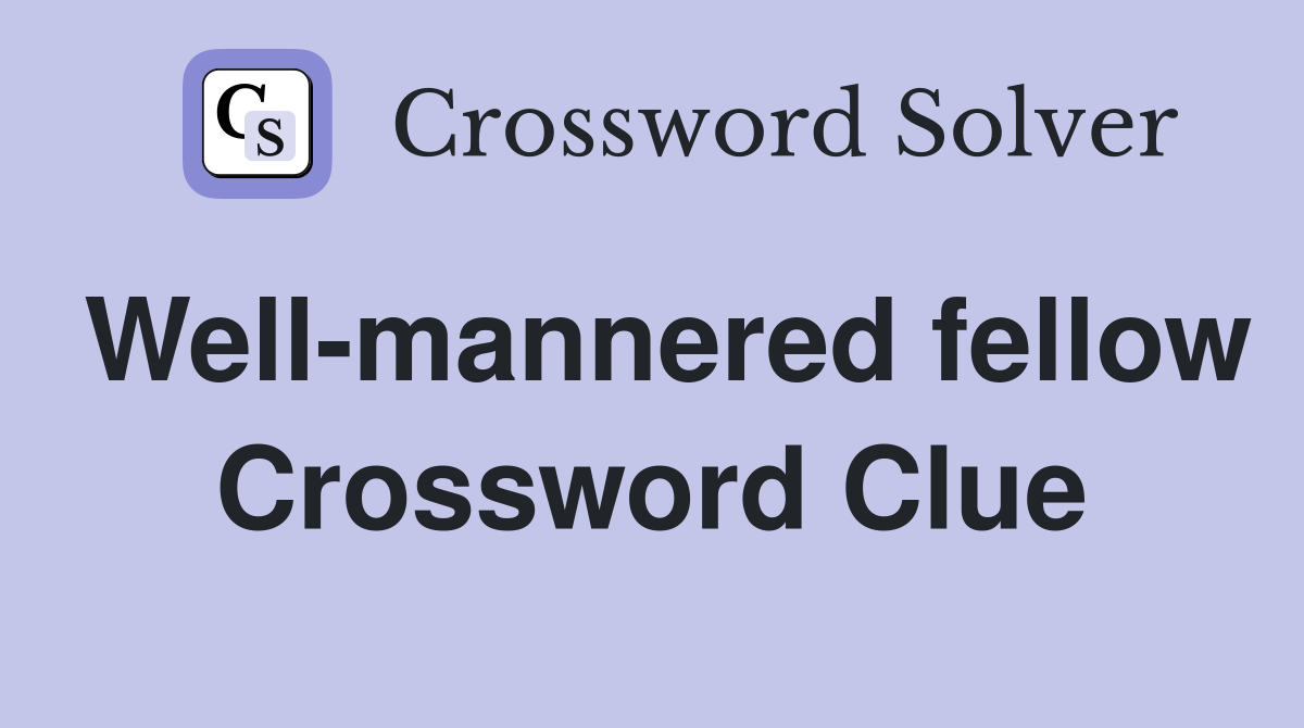 Well-mannered fellow Crossword Clue