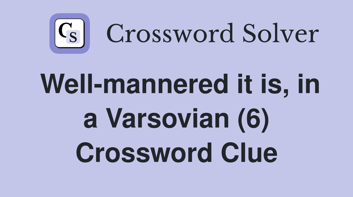 Well-mannered it is, in a Varsovian (6) Crossword Clue