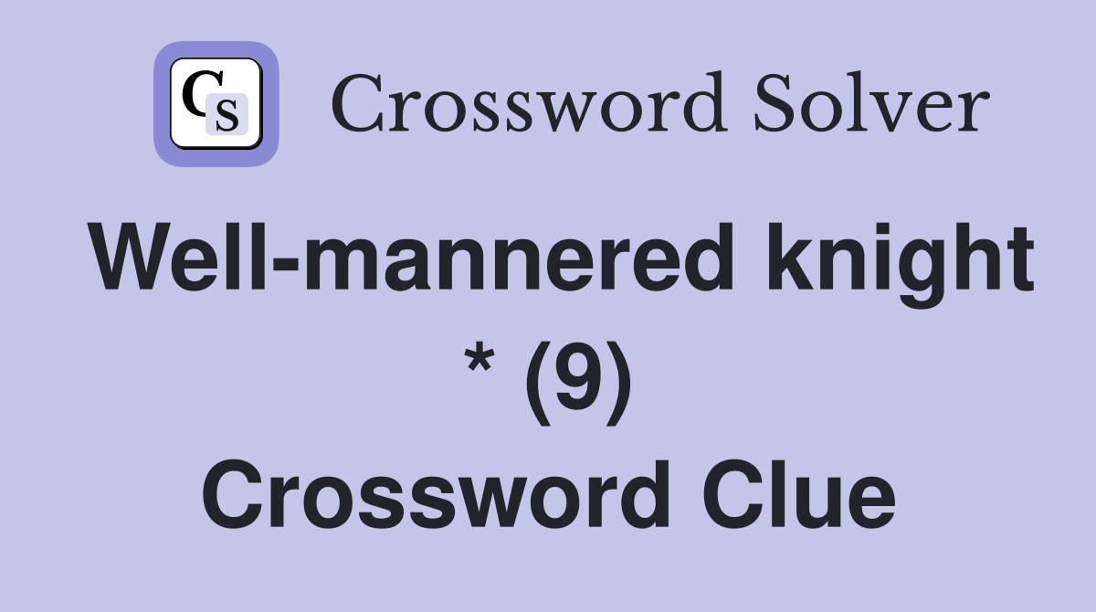 Well-mannered knight * (9) Crossword Clue