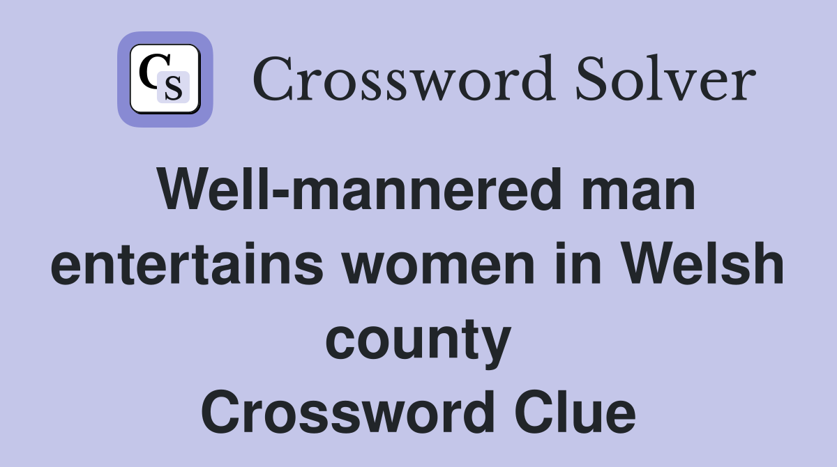 Well-mannered man entertains women in Welsh county Crossword Clue
