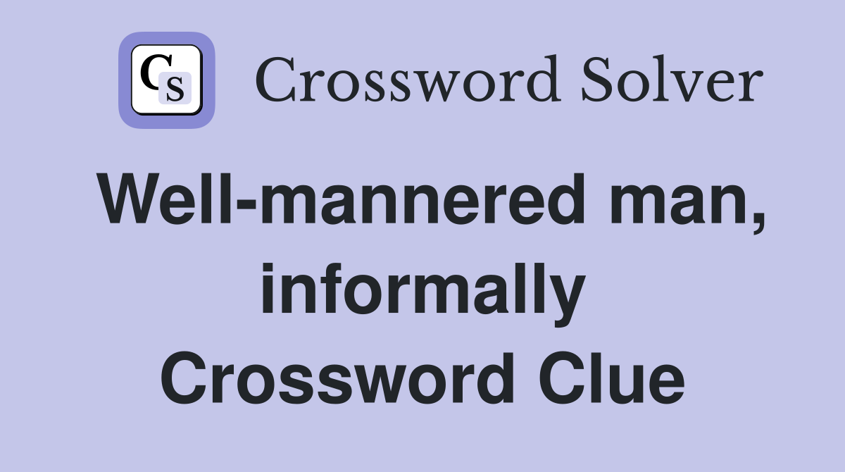 Well-mannered man, informally Crossword Clue