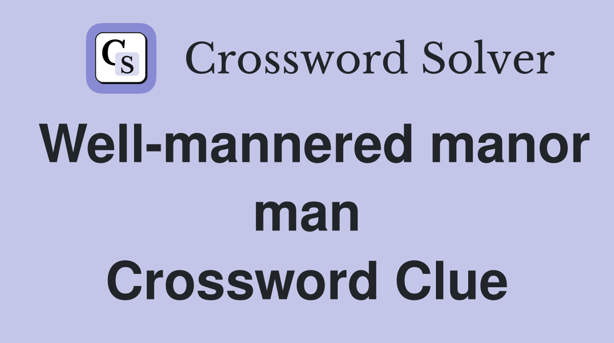 Well-mannered manor man Crossword Clue